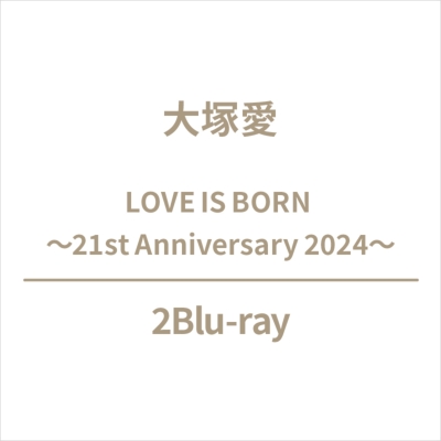LOVE IS BORN ～21st Anniversary 2024～(2Blu-ray) : 大塚 愛