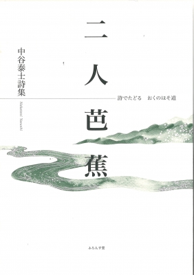二人芭蕉 詩でたどるおくのほそ道 中谷泰士詩集 : 中谷泰士 二人芭蕉 詩でたどるおくのほそ道 中谷泰士詩集 : 中谷泰士