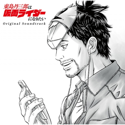 東島丹三郎は仮面ライダーになりたい Original Soundtrack : 東島丹