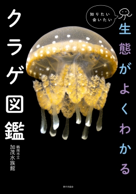 生態がよくわかるクラゲ図鑑 知りたい会いたい : 鶴岡市立加茂