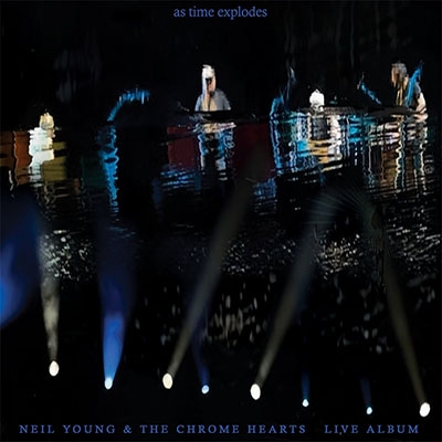 As Time Explodes -Live Album : Neil Young / Chrome Hearts