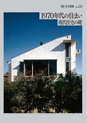 1970年代の住まい 現代住宅の礎 別冊住宅建築 : 建築思潮研究所