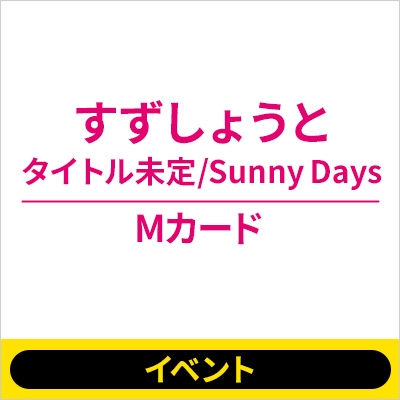 7/18 福岡会場/ハイタッチ会参加券付き》 タイトル未定/Sunny Days (M