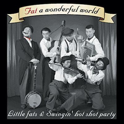 ファット・ア・ワンダフル・ワールド : Little Fats & Swingin Hot