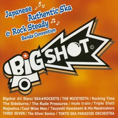 Big Shot ジャパニーズ・オーセンティック・スカ&ロック・ステディ