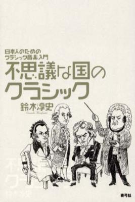 不思議な国のクラシック 日本人のためのクラシック音楽入門 鈴木淳史 Hmv Books Online