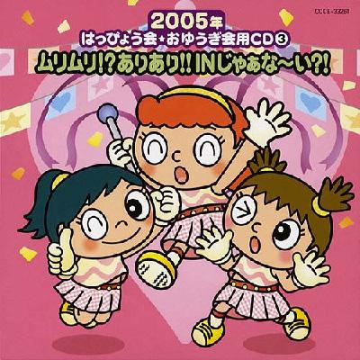 2005年はっぴょう会☆おゆうぎ会用CD 3::ムリムリ!?ありあり!!IN 