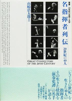 名指揮者列伝 20世紀の40人 叢書・20世紀の芸術と文学 : 山崎 浩太郎