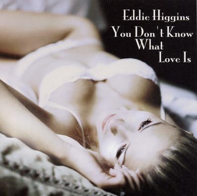 Eddie Higgins You Don’t Know What Love You Don`t Know What Love Is : Eddie Higgins | HMV&BOOKS online