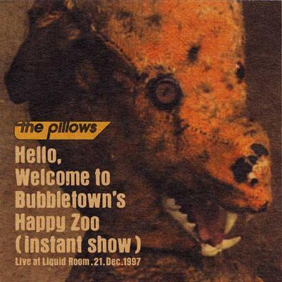 the pillows/Hello Welcome　to Bubbletown Hello,Welcome to Bubbletown's happy zoo (instant show