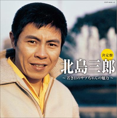 決定盤 北島三郎～若き日のサブちゃんの魅力～ : 北島三郎 | HMV&BOOKS