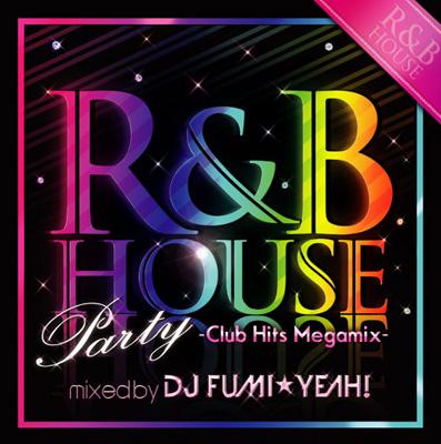 R & B House Party ～club Hits Megamix～Mixed By Dj Fumi☆yeah 
