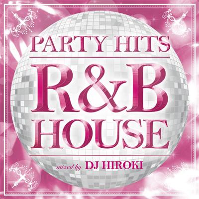 PARTY HITS～R&B HOUSE～mixed by DJ HIROKI : DJ HIROKI | HMV&BOOKS