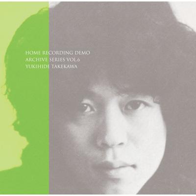 HOME RECORDING DEMO ARCHIVE SERIES VOL.6 : タケカワユキヒデ