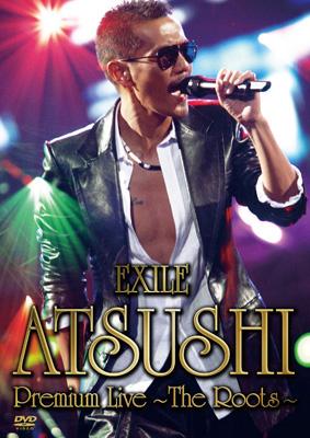 EXILE ATSUSHI Premium Live ～The Roots～ : EXILE ATSUSHI 