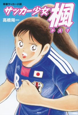 サッカー少女 楓 高橋陽一 漫画家 Hmv Books Online