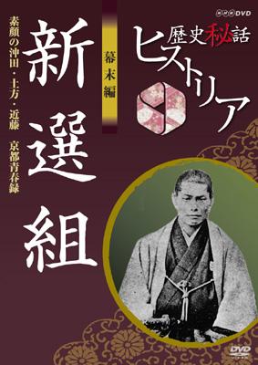 歴史秘話ヒストリア 幕末編 新選組 素顔の沖田・土方・近藤 ～京都青春