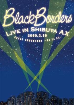 BLACK BORDERS LIVE IN AX 2010.3.19 GREAT ADVENTURE～Go To Ax～ : BLACK BORDERS  | HMVu0026BOOKS online - MLR008