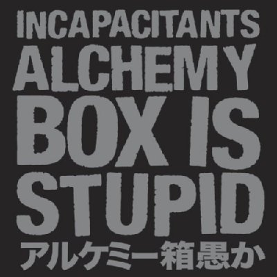 アルケミー箱愚か ～Alchemy Box Is Stupid～ : INCAPACITANTS