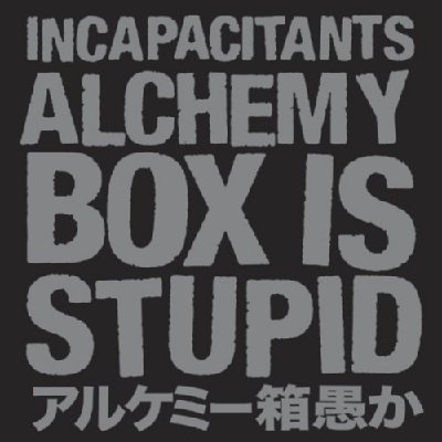 アルケミー箱愚か ～Alchemy Box Is Stupid～ : INCAPACITANTS 