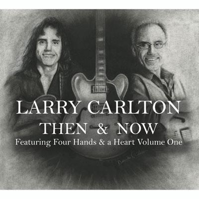 Then & Now Featuring Four Hands And A Heart Vol.1 : Larry Carlton