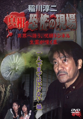 稲川淳二 真相 恐怖の現場: 一人で見てはいけない編 : 稲川淳二