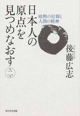 日本人の原点を見つめなおす 第二部 暗黙の信仰と人間の精神 後藤広志 Hmv Books Online