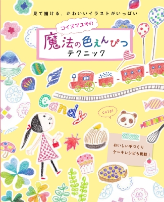 コイヌマユキの 色えんぴつで描く かわいいイラストレシピ コイヌマユキ Hmv Books Online