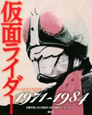 仮面ライダー1971～1984 秘蔵写真と初公開資料で蘇る昭和ライダー10人 