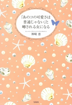 あのコの可愛さは普通じゃない」と噂される女になる : 神崎恵