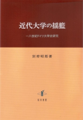 近代大学の揺籃 一八世紀ドイツ大学史研究 明治大学人文科学研究所叢書 別府昭郎 Hmv Books Online 9784862851840