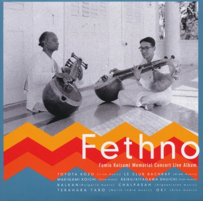 Fethno: Fumio Koizumi Memorial Concert Live Album: 小泉文夫没後30