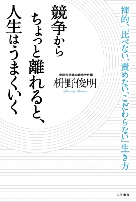 競争からちょっと離れると 人生はうまくいく 禅的 比べない 責めない こだわらない 生き方 枡野俊明 Hmv Books Online