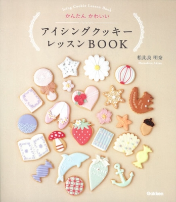 かんたんかわいいアイシングクッキーレッスンBOOK : 松比良明奈