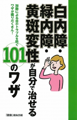 白内障・緑内障・黄斑変性が自分で治せる101のワザ : 健康編集部 | HMV&BOOKS online - 9784072963258