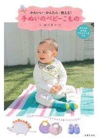 かわいい！カンタン！手ぬいの赤ちゃん小物 かわいい・かんたん・使える!手ぬいのベビーこもの : 細川夏子
