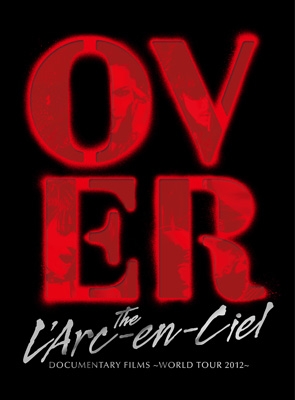 DOCUMENTARY FILMS ～WORLD TOUR 2012～「Over The L'Arc-en-Ciel 