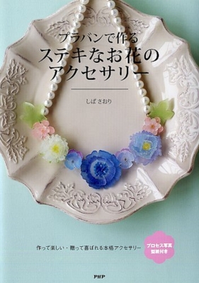 プラバンで作るステキなお花のアクセサリー しばさおり Hmv Books Online