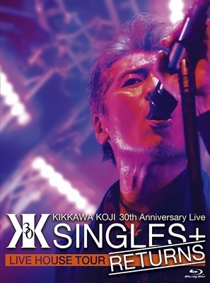 KIKKAWA KOJI 30th Anniversary Live “SINGLES+RETURNS” (Blu