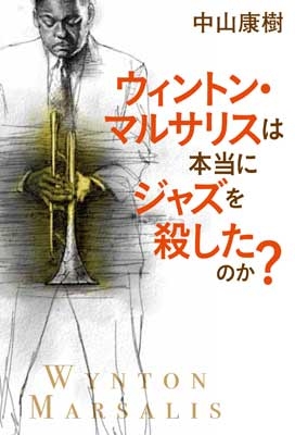 ウィントン・マルサリスは本当にジャズを殺したのか？ : 中山康樹 | HMV&BOOKS online - 9784401641734