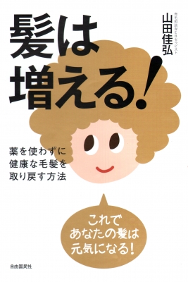 髪は増える 薬を使わずに健康な毛髪を取り戻す方法 山田佳弘 Hmv Books Online