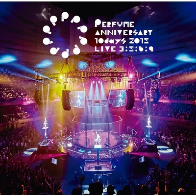 Perfume Anniversary 10days 2015 PPPPPPPPPP「LIVE ３：５：６：９ ...