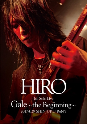 HIRO 1st Solo Live『Gale～the Beginning 』 HIRO 1st Solo Live 『Gale』 ～the Beginning～2017.4.29