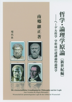 哲学・論理学原論新世紀編 ヘーゲル哲学学形成の認識論的論理学 : 南郷