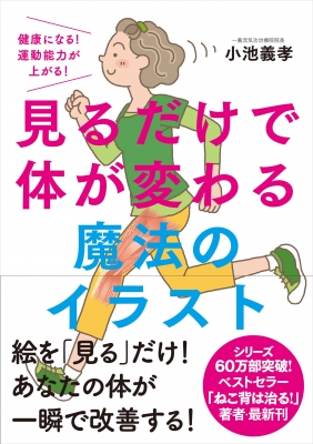 見るだけで体が変わる魔法のイラスト 健康になる 運動能力が上がる 小池義孝 Hmv Books Online