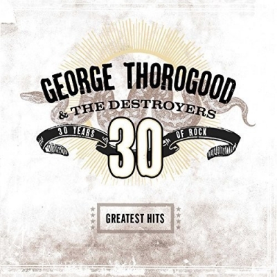 Greatest Hits: 30 Years Of Rock : George Thorogood & The