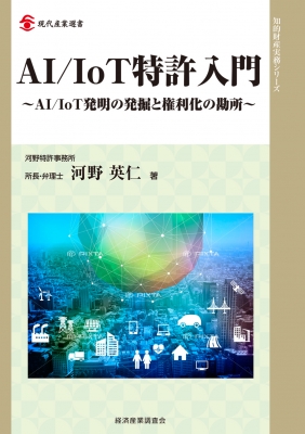 AI/IoT特許入門 -AI/IoT発明の発掘と権利化の勘所-現代産業選書知的