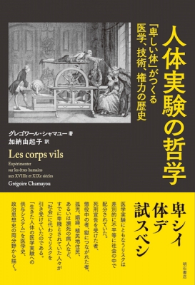 人体実験の哲学 卑しい体 がつくる医学 技術 権力の歴史 グレゴワール シャマユー Hmv Books Online Online Shopping Information Site English Site