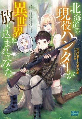 北海道の現役ハンターが異世界に放り込まれてみた ガガガブックス ジュピタースタジオ Hmv Books Online