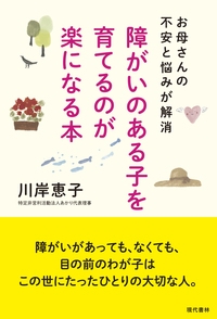 障がいのある子を育てるのが楽になる本 お母さんの不安と悩みが解消 川岸恵子 Hmv Books Online